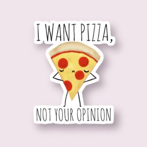 I Want Pizza, Not Your Opinion - Sticker