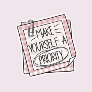 Make Yourself A Priority - Sticker