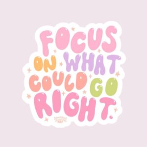 Focus On What Could Go Right - Sticker