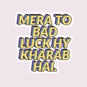 Mera To Bad Luck Hy Kharab Hai - Sticker