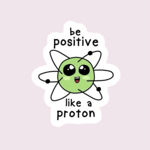 Be Positive Like A Proton - Sticker