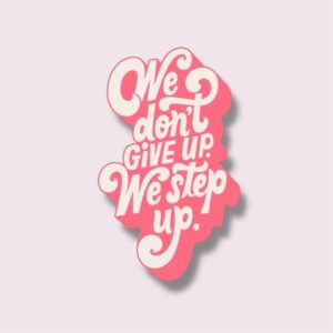 We Don’t Give Up. We Step Up. - Sticker